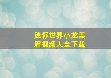 迷你世界小龙美眉视频大全下载