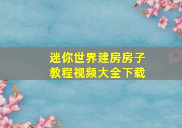 迷你世界建房房子教程视频大全下载