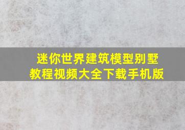 迷你世界建筑模型别墅教程视频大全下载手机版