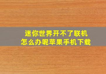 迷你世界开不了联机怎么办呢苹果手机下载