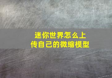 迷你世界怎么上传自己的微缩模型