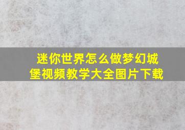 迷你世界怎么做梦幻城堡视频教学大全图片下载