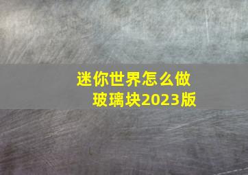 迷你世界怎么做玻璃块2023版