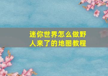 迷你世界怎么做野人来了的地图教程