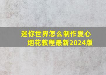 迷你世界怎么制作爱心烟花教程最新2024版