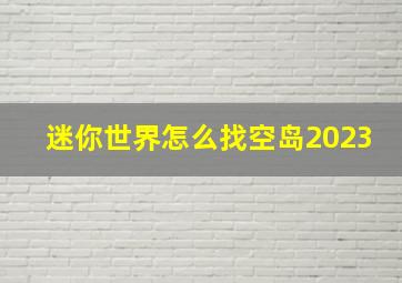 迷你世界怎么找空岛2023