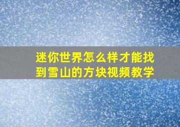 迷你世界怎么样才能找到雪山的方块视频教学