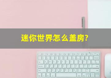 迷你世界怎么盖房?