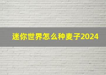 迷你世界怎么种麦子2024