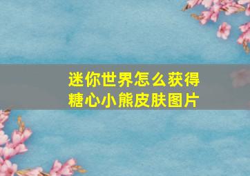 迷你世界怎么获得糖心小熊皮肤图片