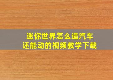 迷你世界怎么造汽车还能动的视频教学下载