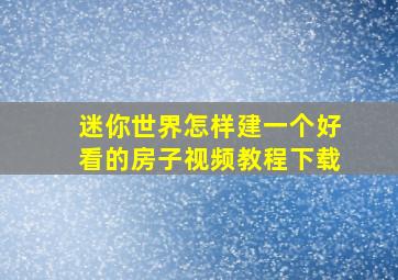 迷你世界怎样建一个好看的房子视频教程下载