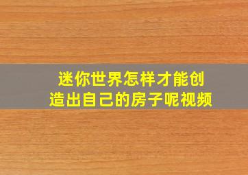 迷你世界怎样才能创造出自己的房子呢视频