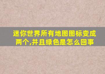 迷你世界所有地图图标变成两个,并且绿色是怎么回事