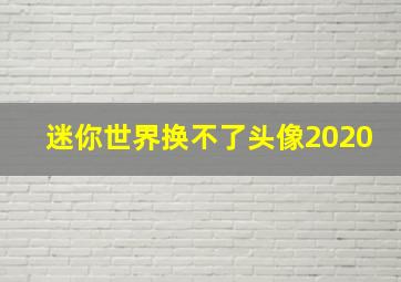 迷你世界换不了头像2020