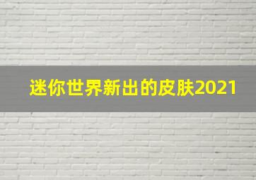 迷你世界新出的皮肤2021