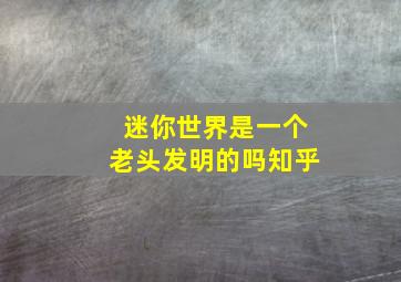 迷你世界是一个老头发明的吗知乎