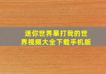 迷你世界暴打我的世界视频大全下载手机版