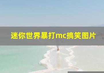 迷你世界暴打mc搞笑图片