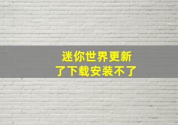 迷你世界更新了下载安装不了