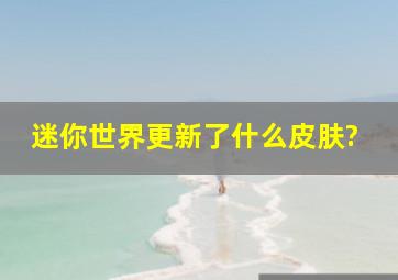 迷你世界更新了什么皮肤?