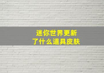 迷你世界更新了什么道具皮肤