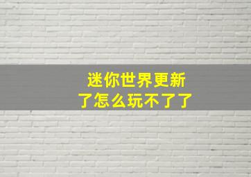 迷你世界更新了怎么玩不了了