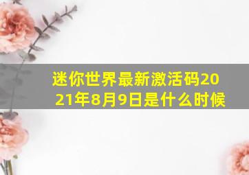 迷你世界最新激活码2021年8月9日是什么时候