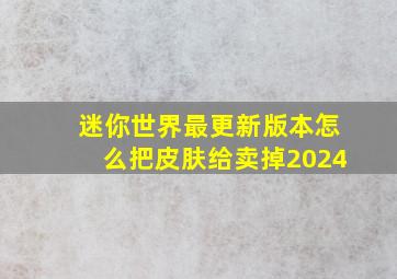 迷你世界最更新版本怎么把皮肤给卖掉2024