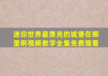 迷你世界最漂亮的城堡在哪里啊视频教学全集免费观看