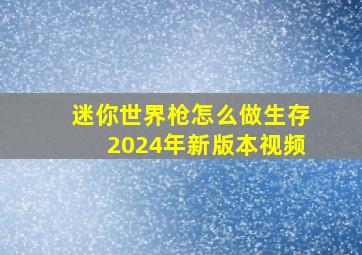 迷你世界枪怎么做生存2024年新版本视频