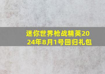 迷你世界枪战精英2024年8月1号回归礼包