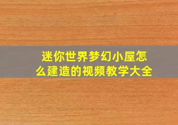 迷你世界梦幻小屋怎么建造的视频教学大全