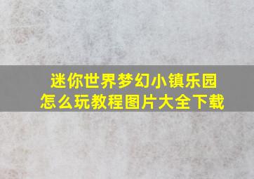 迷你世界梦幻小镇乐园怎么玩教程图片大全下载