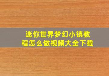 迷你世界梦幻小镇教程怎么做视频大全下载