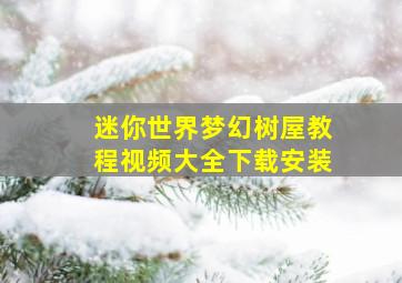 迷你世界梦幻树屋教程视频大全下载安装