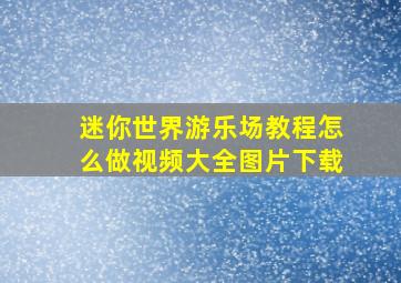 迷你世界游乐场教程怎么做视频大全图片下载