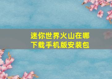 迷你世界火山在哪下载手机版安装包