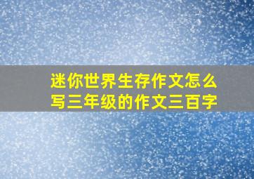 迷你世界生存作文怎么写三年级的作文三百字