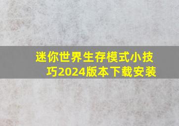 迷你世界生存模式小技巧2024版本下载安装