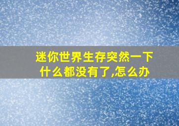 迷你世界生存突然一下什么都没有了,怎么办