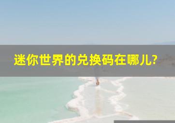 迷你世界的兑换码在哪儿?