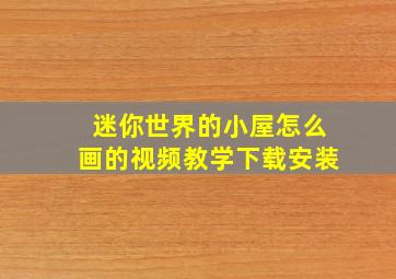 迷你世界的小屋怎么画的视频教学下载安装