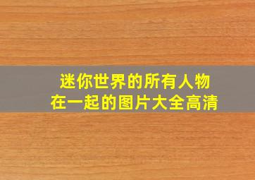 迷你世界的所有人物在一起的图片大全高清