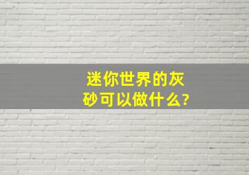 迷你世界的灰砂可以做什么?