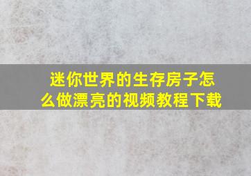 迷你世界的生存房子怎么做漂亮的视频教程下载