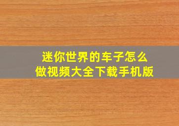 迷你世界的车子怎么做视频大全下载手机版