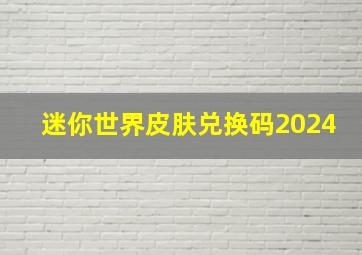 迷你世界皮肤兑换码2024