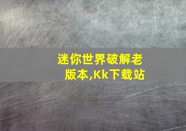 迷你世界破解老版本,Kk下载站