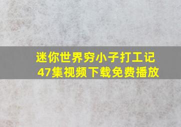 迷你世界穷小子打工记47集视频下载免费播放